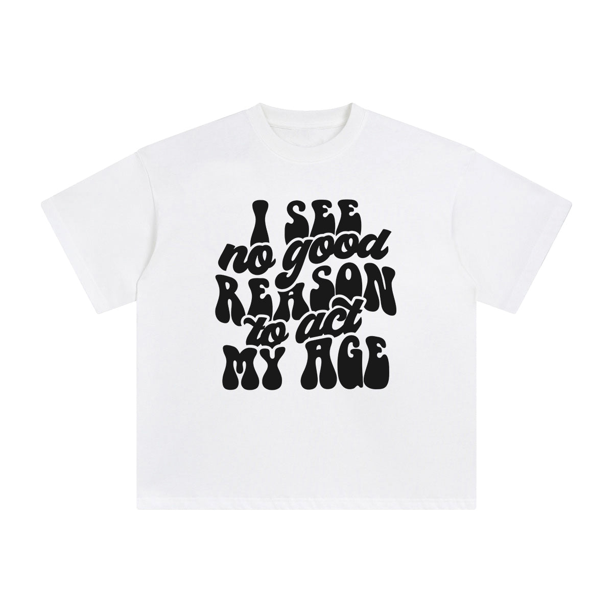 I See No Reason To Act My Age Graphic Tee-INNBLAC Fashion Apparel