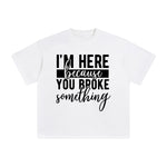 I'm Here Because You Broke Something Graphic Tee-INNBLAC Fashion Apparel