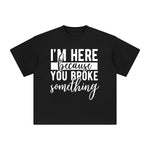I'm Here Because You Broke Something Graphic Tee-INNBLAC Fashion Apparel