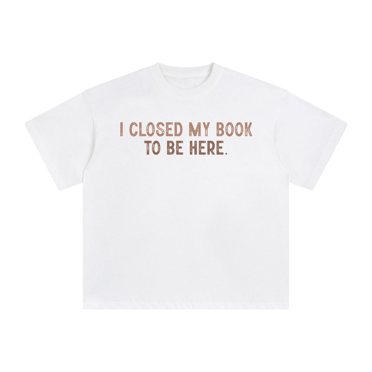 I Closed My Book To Be Here Graphic Tee-INNBLAC Fashion Apparel