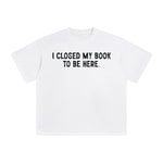 I Closed My Book To Be Here Graphic Tee-INNBLAC Fashion Apparel