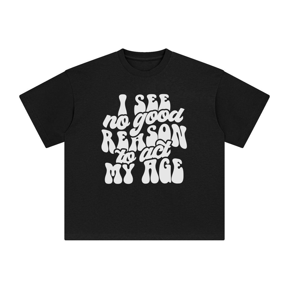 I See No Reason To Act My Age Graphic Tee-INNBLAC Fashion Apparel