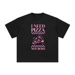 I Need Piza Not Boy Graphic Tee-INNBLAC Fashion Apparel