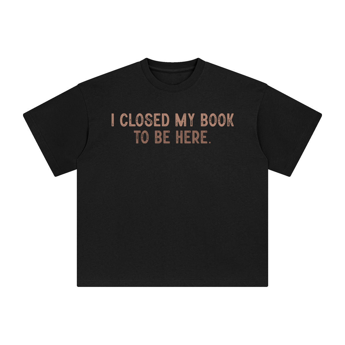 I Closed My Book To Be Here Graphic Tee-INNBLAC Fashion Apparel