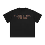 I Closed My Book To Be Here Graphic Tee-INNBLAC Fashion Apparel