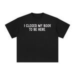 I Closed My Book To Be Here Graphic Tee-INNBLAC Fashion Apparel