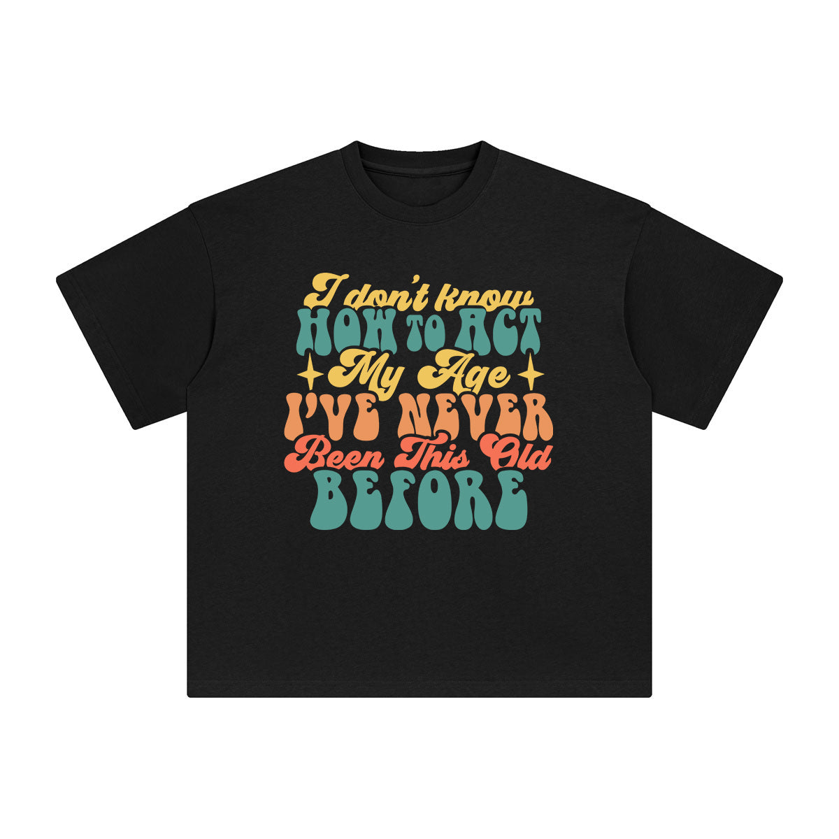 I Don't Know How To Act My Age Graphic Tee-INNBLAC Fashion Apparel